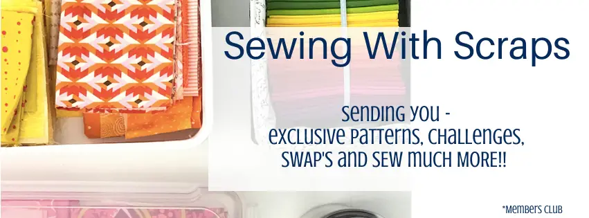 Looking for exciting ways to sew your fabrics scraps? Be sure to join the Sewing with Scraps monthly club for exclusive patterns, challenges, SWAP's and SEW much MORE!!