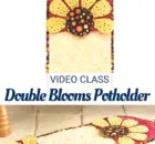 Double Blooms Potholder Video Class